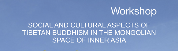Workshop:  “Social and Cultural Aspects of Tibetan Buddhism in the Mongolian Space of Inner Asia”