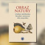 Książka: „Obraz natury w kulturze intelektualnej, literackiej i artystycznej doby staropolskiej”.