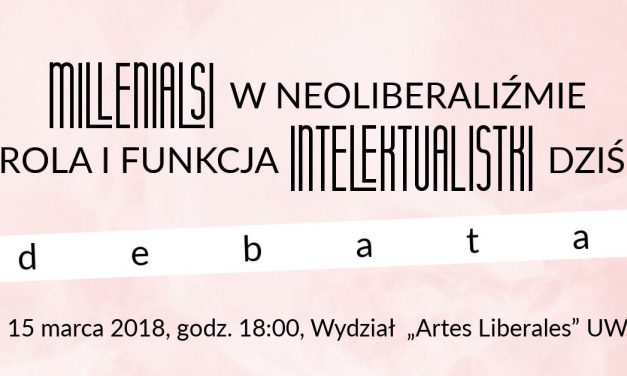 15 marca: Debata pt. „Millenialsi w neoliberalizmie. Rola i funkcja intelektualistki dziś”
