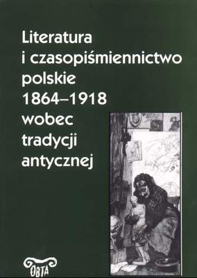 Book Cover: Literatura i czasopiśmiennictwo polskie 1864-1918 wobec tradycji antycznej