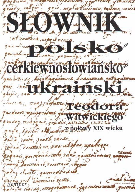 Book Cover: Słownik polsko-cerkiewnosłowiańsko-ukraiński Teodora Witwickiego z połowy XIX w.