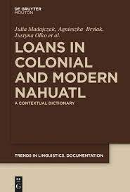 Loans in Colonial and Modern Nahuatl. A Contextual Dictionary