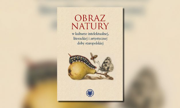 Książka: „Obraz natury w kulturze intelektualnej, literackiej i artystycznej doby staropolskiej”.