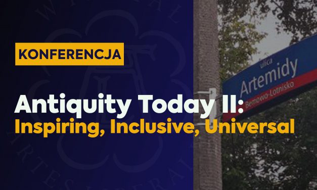 Konferencja: „Antiquity Today II: Inspiring, Inclusive, Universal”