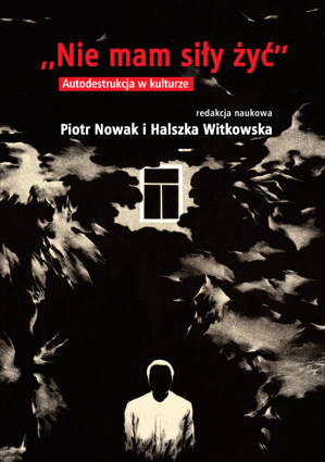 Book Cover: Nie mam siły żyć. Autodestrukcja w kulturze