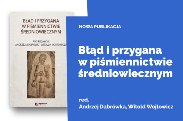 Grafika promująca książkę Błąd i przygana w piśmiennictwie średniowiecznym pod redakcją Andrzeja Dąbrówki i Witolda Wojtowicza; po lewej widoczna okładka publikacji z ilustracją średniowiecznej rzeźby, po prawej niebieskie tło z napisem „Nowa publikacja”, tytułem książki oraz informacją o redaktorach.