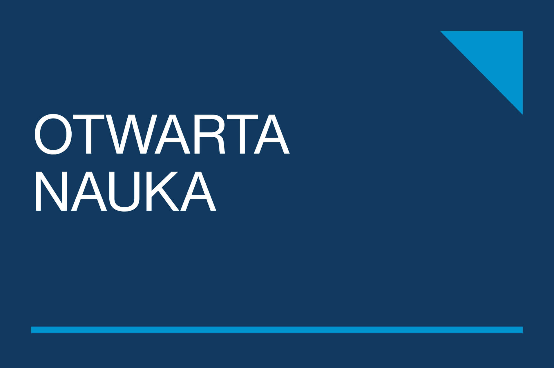 Granatowy slajd z białym napisem „OTWARTA NAUKA”. W prawym górnym rogu jasnoniebieski trójkątny akcent, u dołu cienka jasnoniebieska linia. Minimalistyczna grafika informacyjna.