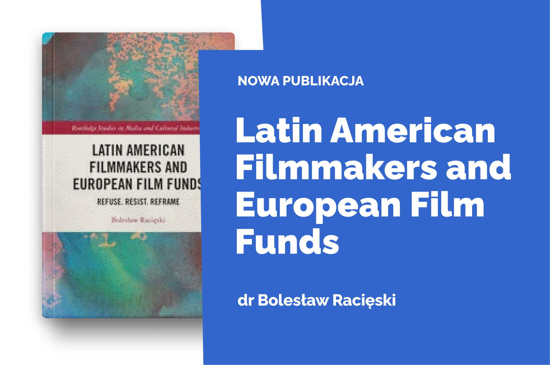 Okładka książki Latin American Filmmakers and European Film Funds autorstwa dr. Bolesława Racięskiego; po lewej widoczna okładka publikacji, po prawej niebieska plansza z napisem „Nowa publikacja” oraz tytułem książki.