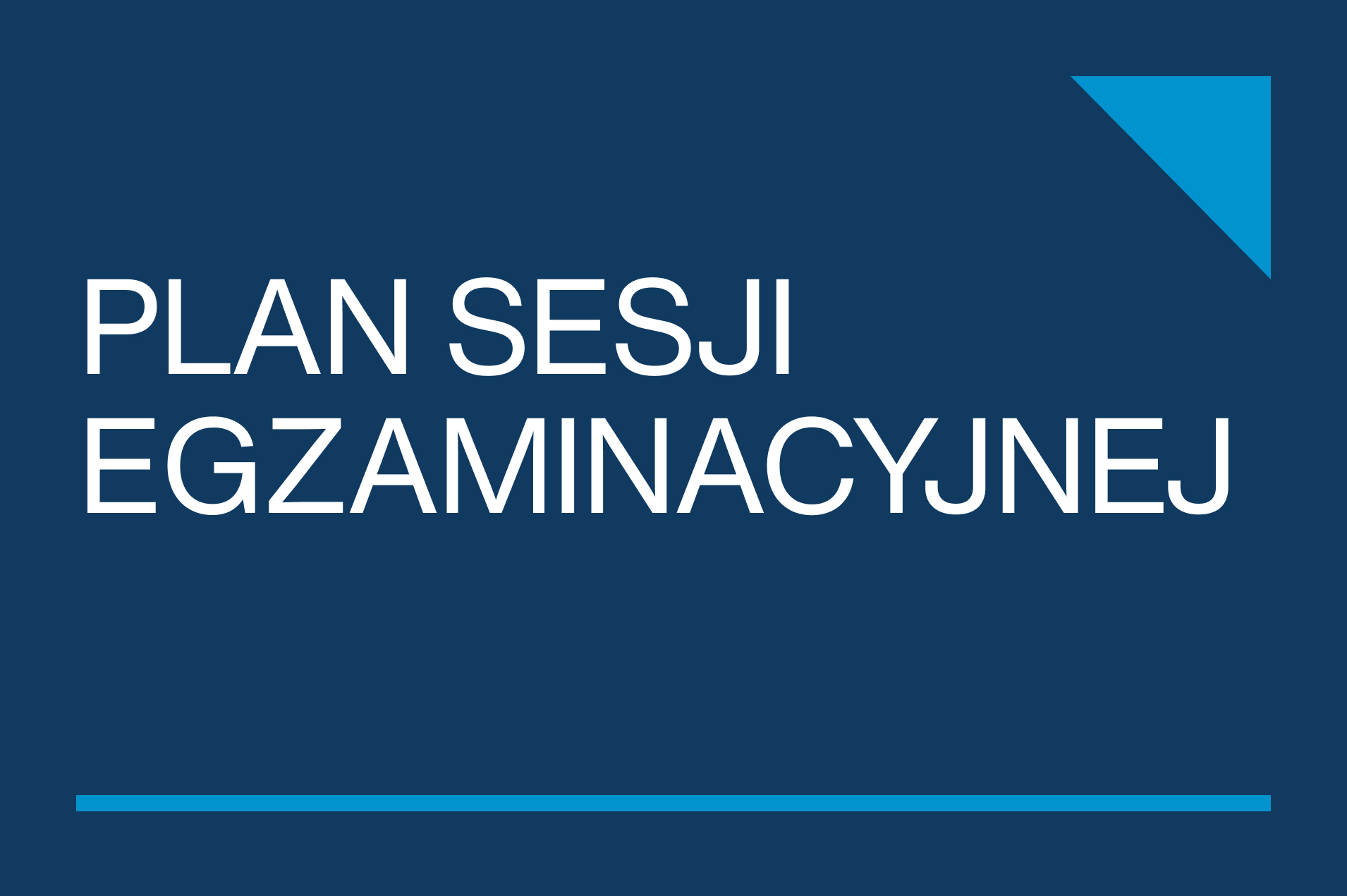 Slajd tytułowy z granatowym tłem i białym napisem „PLAN SESJI EGZAMINACYJNEJ”; w prawym górnym rogu jasnoniebieski trójkątny element graficzny, na dole cienka jasnoniebieska linia.