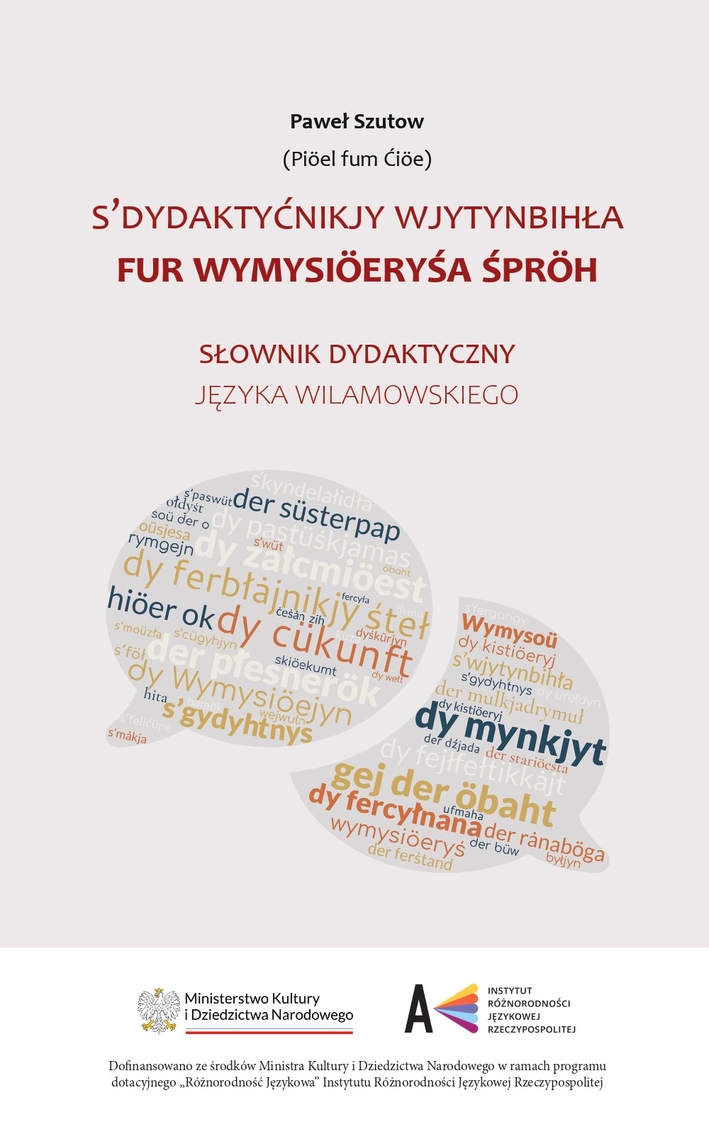 Okładka książki „Słownik dydaktyczny języka wilamowskiego” autorstwa Pawła Szutowa – jasne tło, tytuł w języku wilamowskim i polskim oraz graficzne chmurki wyrazów; na dole logotypy Ministerstwa Kultury i Dziedzictwa Narodowego oraz Instytutu Różnorodności Językowej.