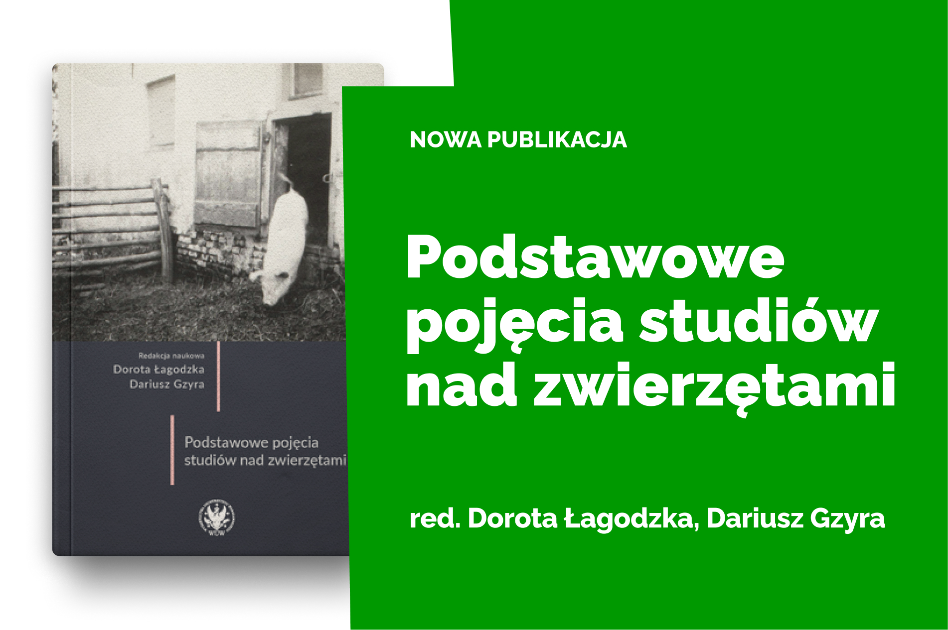 Okładka książki Podstawowe pojęcia studiów nad zwierzętami pod redakcją Doroty Łagodzkiej i Dariusza Gzyry; po lewej czarno-biała fotografia zwierzęcia przy zabudowaniach gospodarskich, po prawej zielona plansza z napisem „Nowa publikacja” oraz tytułem książki.