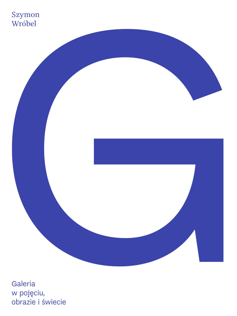 Okładka książki „Galeria w pojęciu, obrazie i świecie” Szymona Wróbla z dużą niebieską literą G.