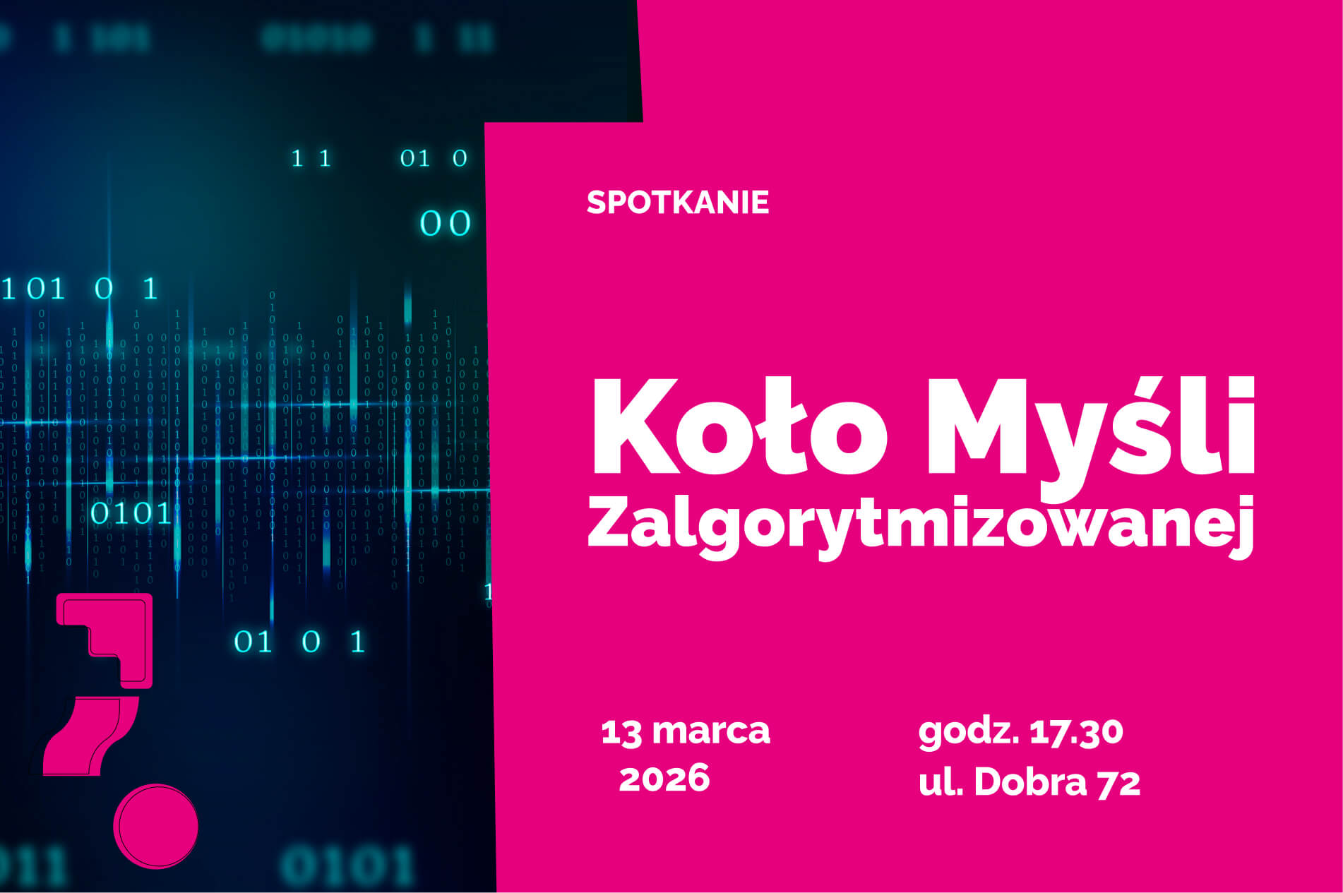 Plakat promujący spotkanie pt. „Koto Myśli Zalgorytmizowanej”. Po prawej stronie różowe tło z białym napisem: „SPOTKANIE”, „Koto Myśli Zalgorytmizowanej”, „13 marca 2026”, „godz. 17.30”, „ul. Dobra 72”. Po lewej stronie ciemnoniebieskie tło z motywem kodu binarnego (zera i jedynki) oraz różowym znakiem zapytania.